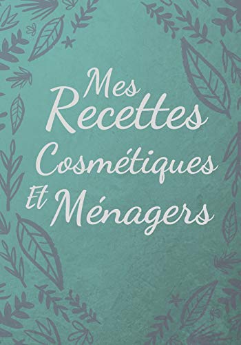 Mes Recettes Cosmétiques et Ménagers: Mes recettes naturelles | 100 Recettes à Compléter | Format (17,78 x 25,4 cm). (French Edition)