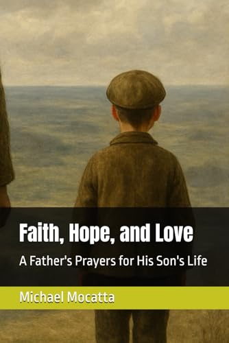 Faith, Hope, and Love: A Father's Prayers for His Son's Life