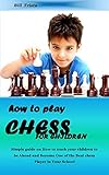  HOW TO PLAY CHESS FOR CHILDREN: Simple guide on How to teach your children to be Ahead and Become One of the Best chess Player in Your School (English Edition)