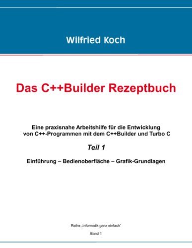 Das C++ -Builder Rezeptbuch: Eine praxisnahe Arbeitshilfe für die Entwicklung von C++-Programmen