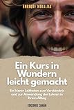 Ein Kurs in Wundern leicht gemacht: Ein klarer Leitfaden zum Verständnis und zur Anwendung der Lehren in Ihrem Alltag