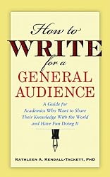 How to Write for a General Audience: A Guide for Academics Who Want to Share Their Knowledge With the World and Have Fun Doing It (APA LifeTools Series)