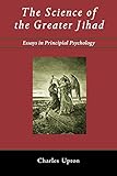 The Science of the Greater Jihad: Essays in Principial Psychology