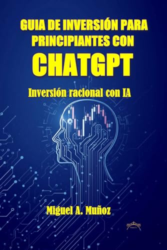 GUIA DE INVERSIÓN PARA PRINCIPIANTES CON CHATGPT: Inversión racional con IA
