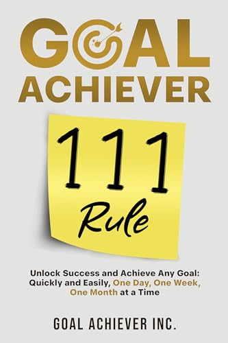 Goal Achiever 111 Rule: Unlock Success and Achieve Any Goal