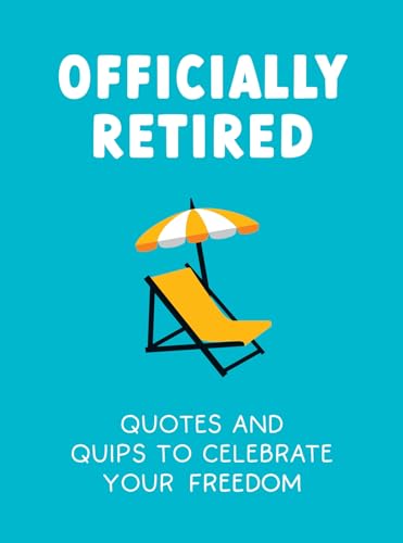 Officially Retired: Hilarious Quips and Quotes for the Newly Reti...