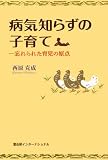 病気知らずの子育て 忘れられた育児の原点