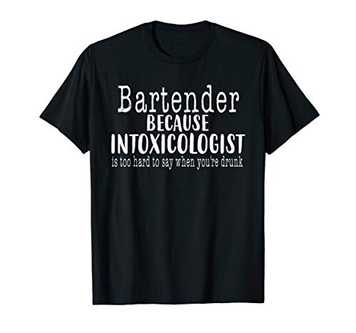 Bartender Because Intoxicologist Is Too Hard To Say Drunk T-Shirt