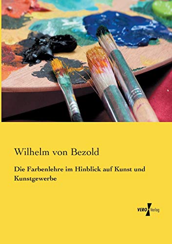 Die Farbenlehre im Hinblick auf Kunst und Kunstgewerbe (German Edition)