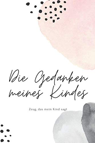 Die Gedaken meines Kindes - Zeug, das mein Kind sagt: Süsses Tagebuch für Eltern, um die denkwürdigsten Zitate ihrer Kinder aufzuschreiben; Sprechblasen auf jeder Seite und Platz für Notizen am Ende