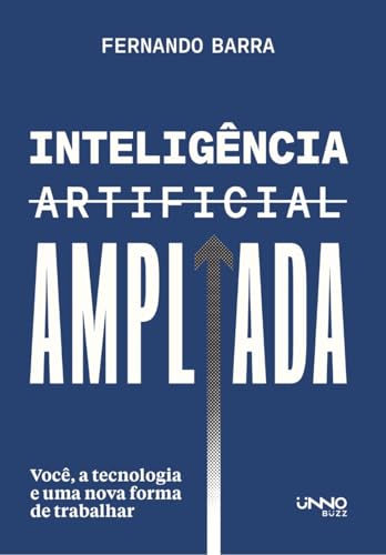 Inteligência artificial ampliada: Você, a tecnologia e uma nova f...