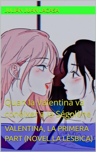 VALENTINA, LA PRIMERA PART (NOVEL.LA LÈSBICA): Quan la Valentina va conèixer a la Ségolène (V...
