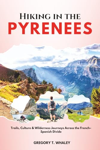 Hiking in the Pyrenees: Trails, Culture & Wilderness Journeys Across the French–Spanish Divide
