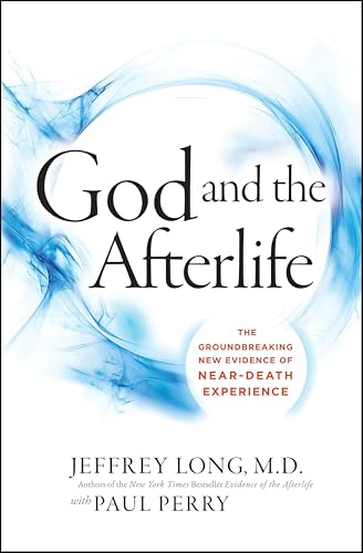 God and the Afterlife: The Groundbreaking New Evidence for God and Near-Death Experience