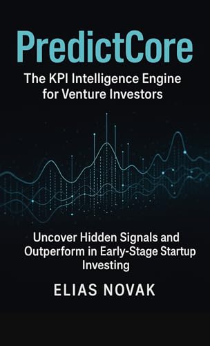 PredictCore: The KPI Intelligence Engine for Venture Investors: Uncover Hidden Signals and Outperform in Early-Stage Startup Investing