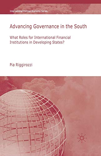 Advancing Governance in the South: What Roles for International Financial Institutions in Developing States? (International Political Economy Series)