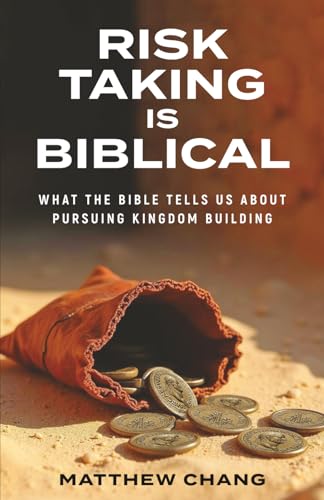 Risk-Taking Is Biblical: What the Bible Tells Us About Pursuing Kingdom Building