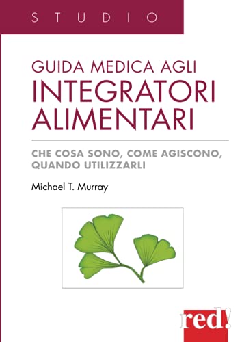 Guida medica agli integratori alimentari: Che cosa sono, come agiscono, quando utilizzar