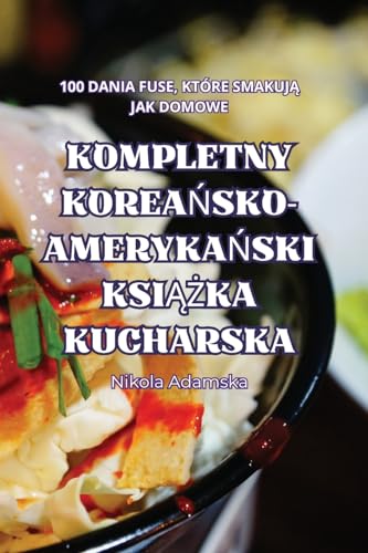 Kompletny KoreaŃsko-AmerykaŃski KsiĄŻka Kucharska (Polish Edition)