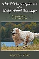 The Metamorphosis of a Hedge Fund Manager: A Short Novel and Six Novellas 1505526957 Book Cover