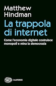 La trappola di internet. Come l'economia digitale costruisce monopoli e mina la democrazia