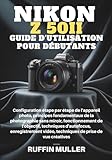 NIKON Z50 II GUIDE D'UTILISATION POUR DÉBUTANTS: Configuration étape par étape de l'appareil photo, principes fondamentaux de la photographie sans ... enregistrement vidéo, techniques de prise de