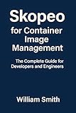 Skopeo for Container Image Management: The Complete Guide for Developers and Engineers (English Edition)