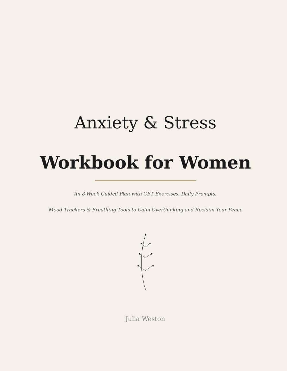 Anxiety & Stress Workbook for Women: An 8-Week Guided Plan with CBT Exercises, Daily Prompts, Mood Trackers & Breathing Tools to Calm Overthinking and Reclaim Your Peace