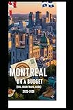 MONTREAL ON A BUDGET (FULL COLOR TRAVEL GUIDE 2025-2026): Explore Expert Best Pocket Accomodation, Food Markets, Scenic Drives Transit Routes and Cultural itineraries Like a Local