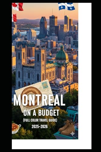MONTREAL ON A BUDGET (FULL COLOR TRAVEL GUIDE 2025-2026): Explore Expert Best Pocket Accomodation, Food Markets, Scenic Drives Transit Routes and Cultural itineraries Like a Local