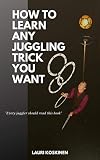 How to Learn Any Juggling Trick You Want (English Edition)