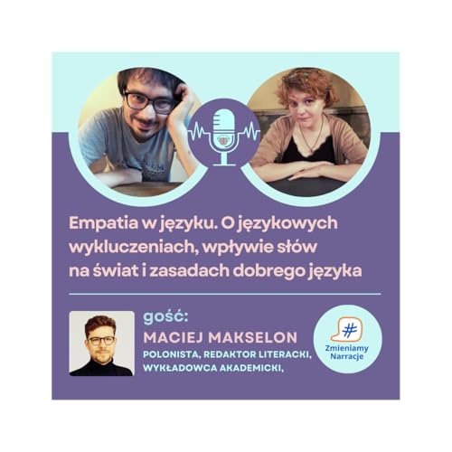 Empatia w języku. O językowych wykluczeniach, wpływie sł&oacute;w na świat i zasadach dobrego języka z Macieje Makselonem