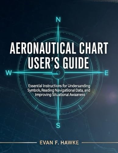 AERONAUTICAL CHART USER'S GUIDE: Essential Instructions for Understanding Symbols, Reading