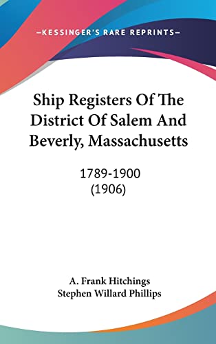Ship Registers Of The District Of Salem And Beverly, Massachusetts: 1789-1900 (1906)