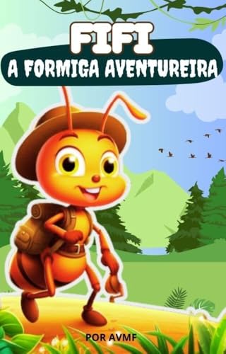 LIVRO INFANTIL: FIFI- A FORMIGA AVENTUREIRA ( IDEAL PARA A HORA DE DORMIR): LIVRO PARA LEITURA INFANTIL 4 -8 ANOS