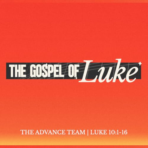 Luke: The Advance Team - Luke 10:1-16