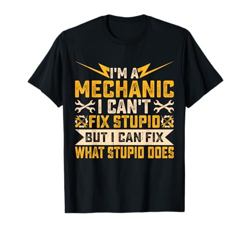 Im A Mechanic I Can't Fix Stupid But I Can Fix What Stupid T-Shirt