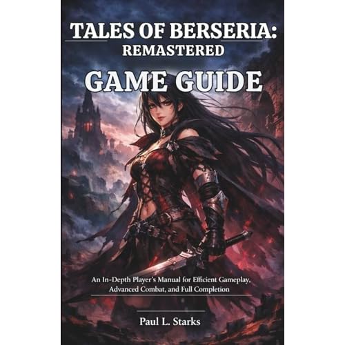 Tales of Berseria: Remastered game guide: An In-Depth Player’s Manual for Efficient Gameplay, Advanced Combat, and Full Completion