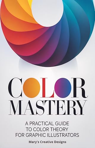 Color Mastery: A Practical Guide to Color Theory for Graphic Illustrators