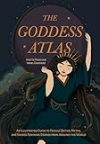 The Goddess Atlas: An Illustrated Guide to Female Deities, Myths, and Sacred Feminine Stories from Around the World (Goddess Mythology, Divine Feminine)