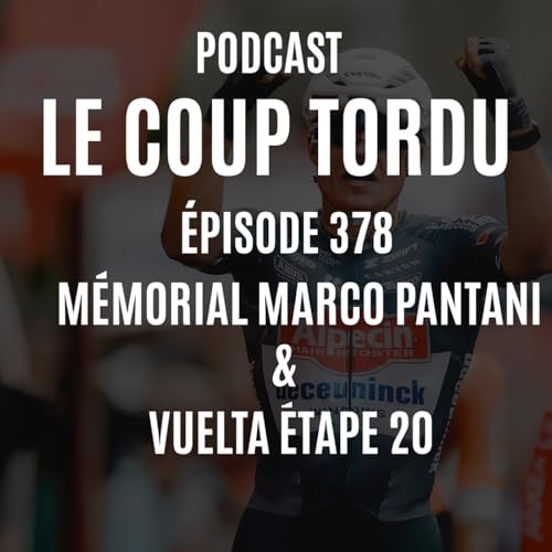 Page de couverture de COUP TORDU EPISODE 378 : VUELTA ETAPE 20 + MEMORIAL MARCO PANTANI