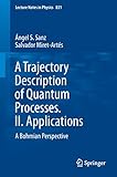 A Trajectory Description of Quantum Processes. II. Applications: A Bohmian Perspective (Lecture Notes in Physics Book 831) (English Edition)
