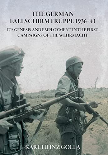 The German Fallschirmtruppe 1936-41: Its Genesis and Employment in the First Campaigns of the Wehrmacht