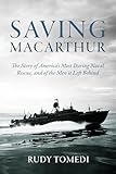Saving Macarthur: The Story of America's Most Daring Naval Rescue and of the Men It Left Behind