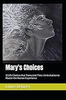 Mary's Choices: 12 Life Choices that Transcend Time: An Invitation to Master the Human Experience 1739304322 Book Cover