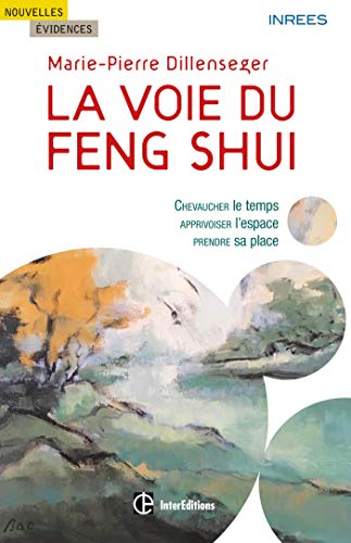  La voie du Feng Shui - Chevaucher le temps, apprivoiser l'espace, prendre sa place: Chevaucher le te Livre eBook France