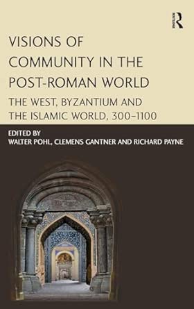 Visions of Community in the Post-Roman World: The West, Byzantium and the Islamic World, 300–1100 book cover