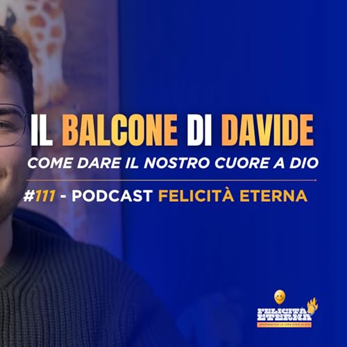 Il Balcone di Davide: Come dare il nostro Cuore a Dio - Episodio 111 - #Felicit&agrave;Eterna