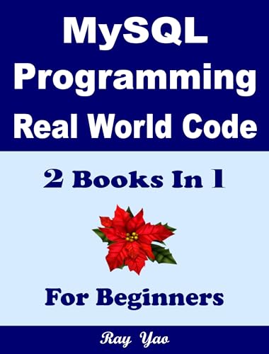 MySQL Programming, Real World Code & Explanations, For Beginners: 2 Books in 1