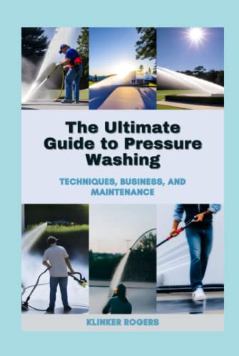 The Ultimate Guide To Pressure Washing: Techniques, Business, And Maintenance